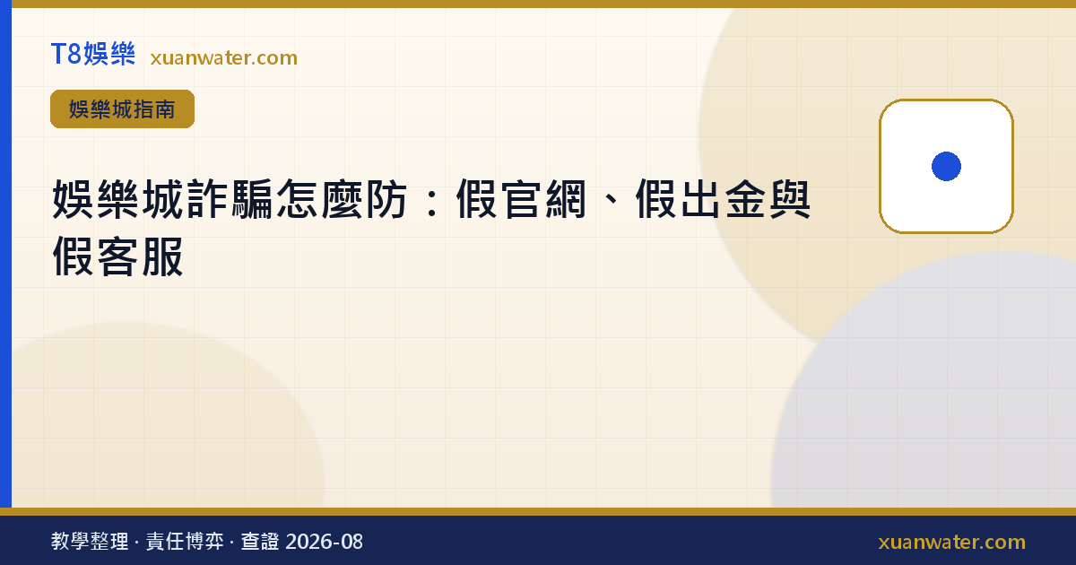 娛樂城詐騙怎麼防：假官網、假出金與假客服